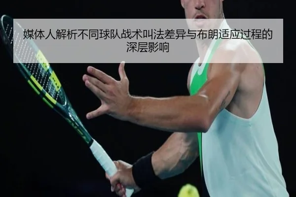 媒体人解析不同球队战术叫法差异与布朗适应过程的深层影响 - BOBSports